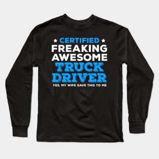 Certified Freaking Awesome Truck Driver - Yes, My Wife Gave This to Me Long Sleeve T-Shirt